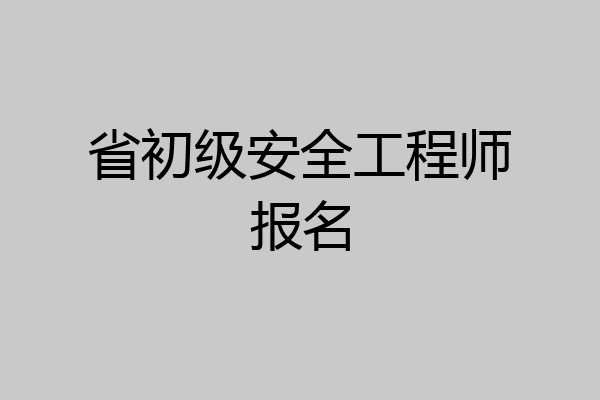 省初级安全工程师报名