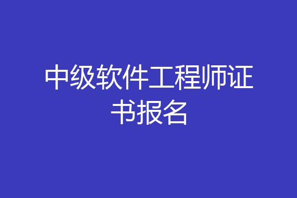 中级软件工程师证书报名