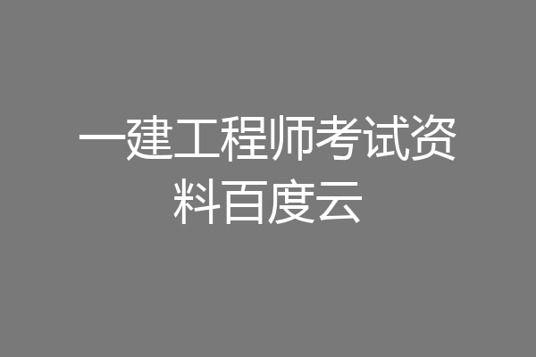 一建工程师考试资料百度云