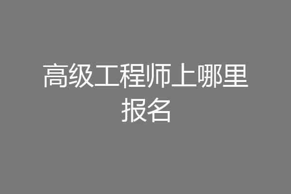 高级工程师上哪里报名