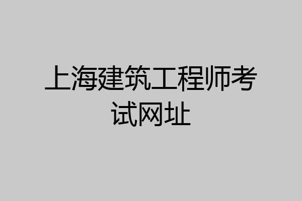 上海建筑工程师考试网址