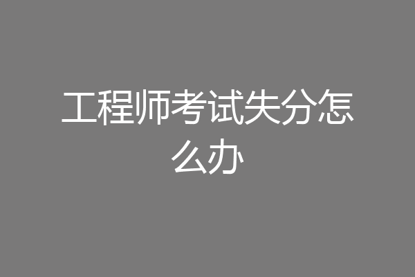 工程师考试失分怎么办