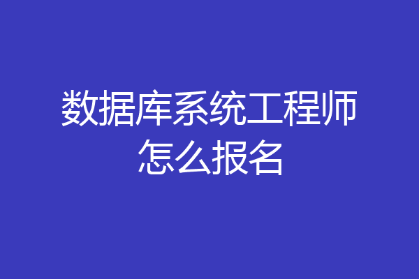 数据库系统工程师怎么报名