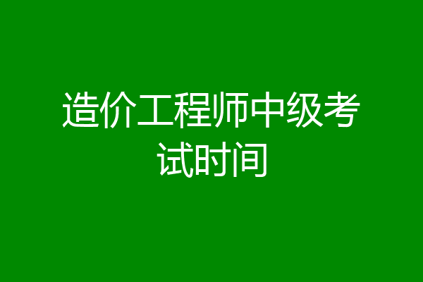 造价工程师中级考试时间