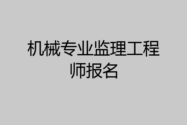 机械专业监理工程师报名