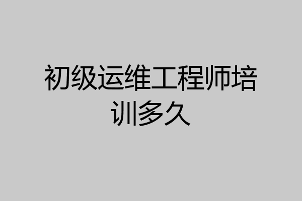 初级运维工程师培训多久