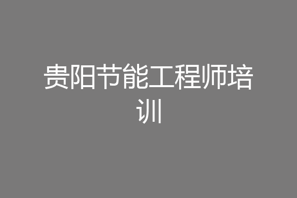 贵阳节能工程师培训