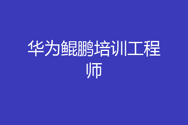 华为鲲鹏培训工程师