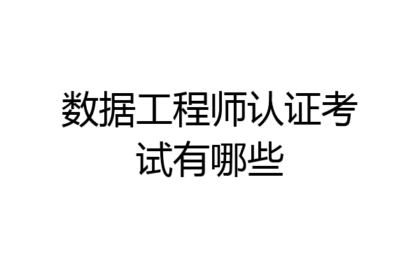 数据工程师认证考试有哪些