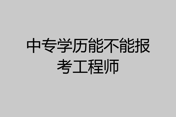 中专学历能不能报考工程师