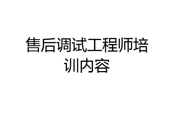 售后调试工程师培训内容