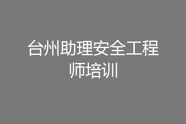 台州助理安全工程师培训