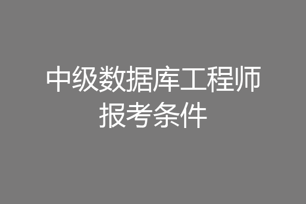 中级数据库工程师报考条件