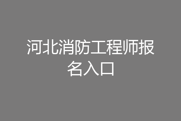 河北消防工程师报名入口