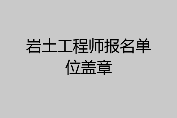 岩土工程师报名单位盖章