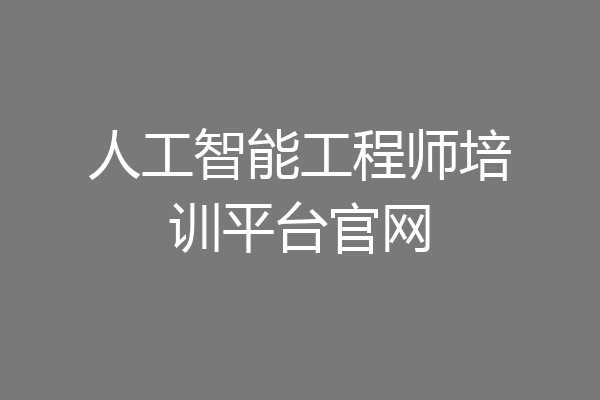 人工智能工程师培训平台官网