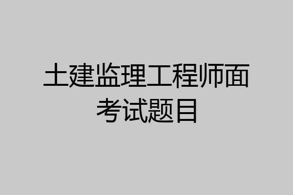 土建监理工程师面考试题目