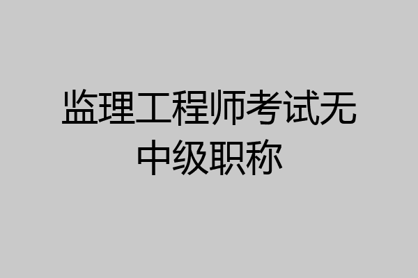 监理工程师考试无中级职称