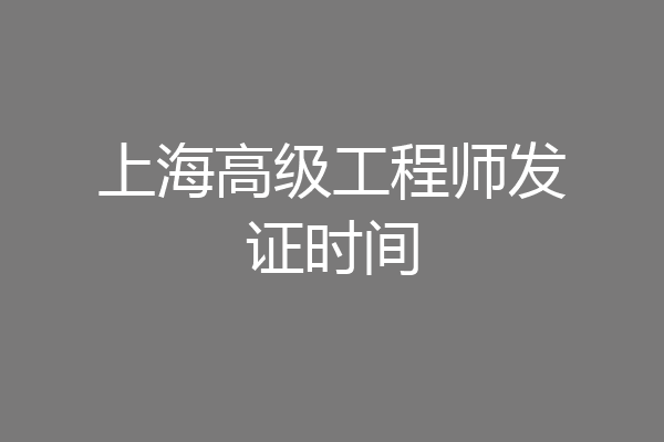 上海高级工程师发证时间