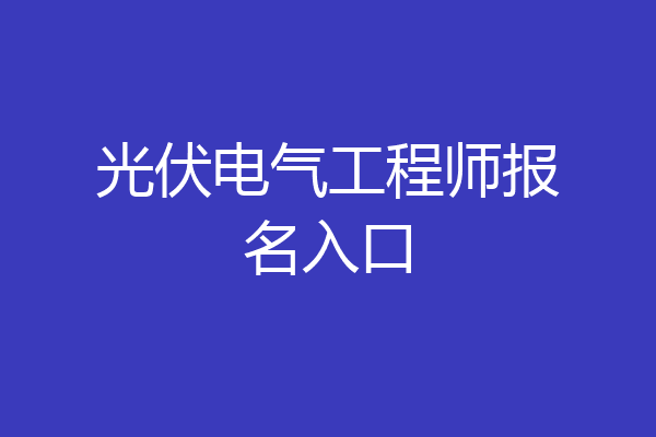 光伏电气工程师报名入口