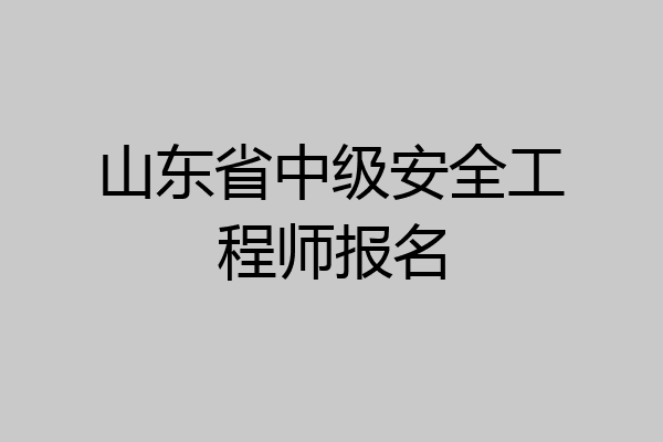 山东省中级安全工程师报名