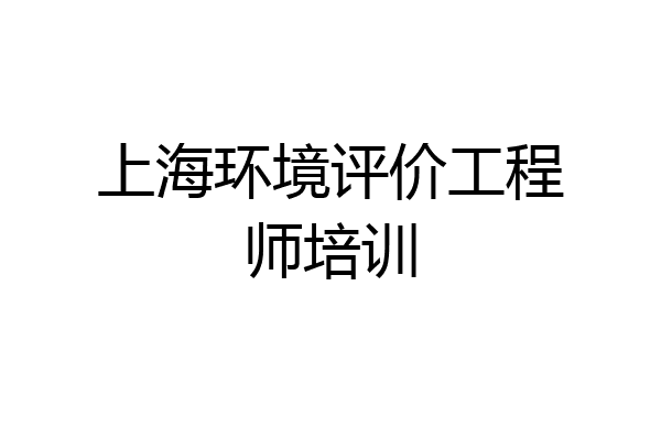 上海环境评价工程师培训