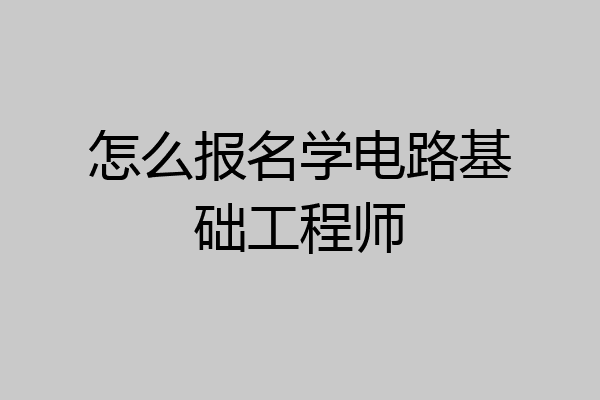 怎么报名学电路基础工程师