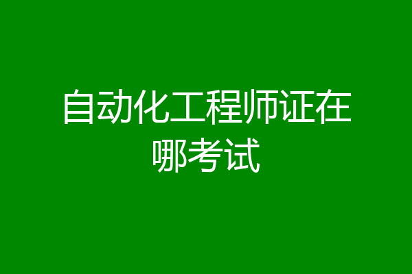 自动化工程师证在哪考试