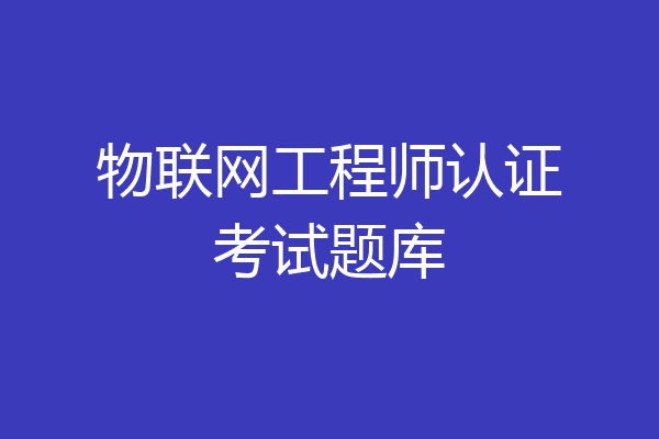 物联网工程师认证考试题库