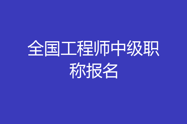全国工程师中级职称报名