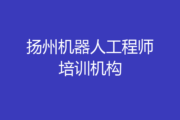 扬州机器人工程师培训机构