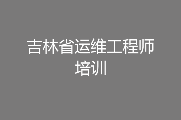 吉林省运维工程师培训