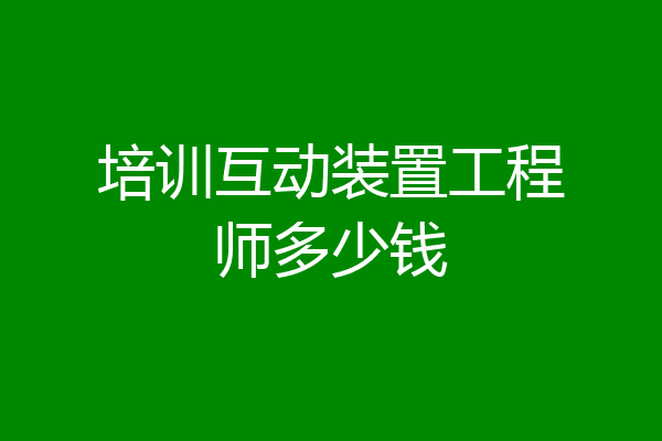 培训互动装置工程师多少钱
