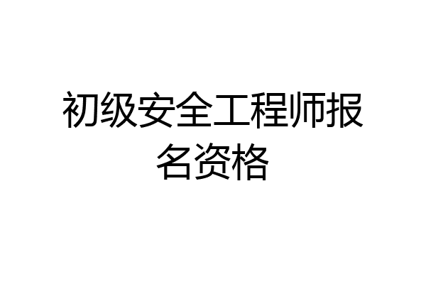 初级安全工程师报名资格