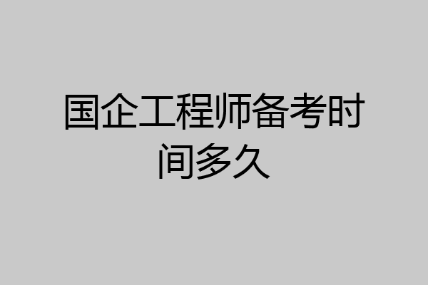 国企工程师备考时间多久