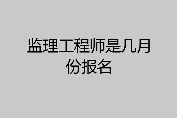 监理工程师是几月份报名