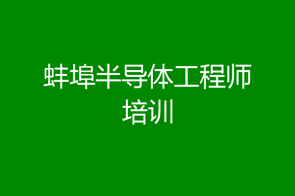 蚌埠半导体工程师培训