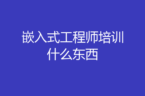 嵌入式工程师培训什么东西