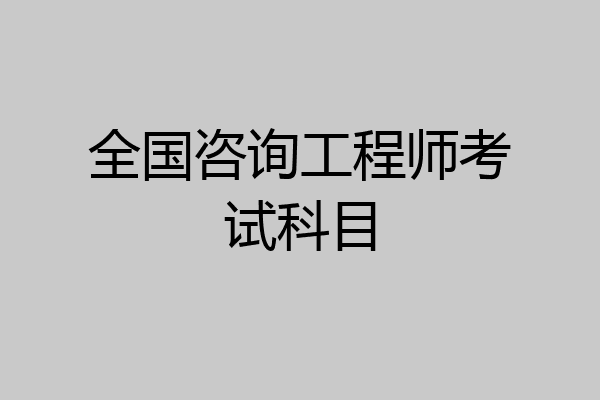 全国咨询工程师考试科目