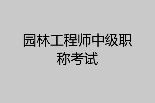 园林工程师中级职称考试
