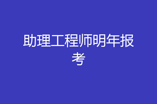 助理工程师明年报考
