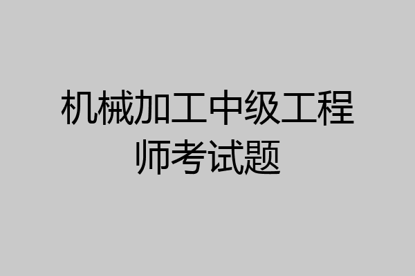 机械加工中级工程师考试题