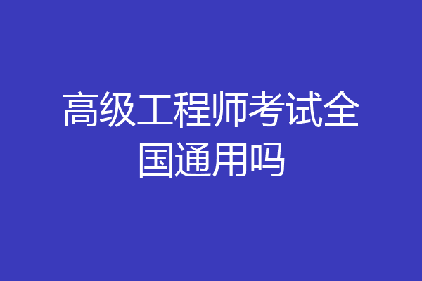 高级工程师考试全国通用吗