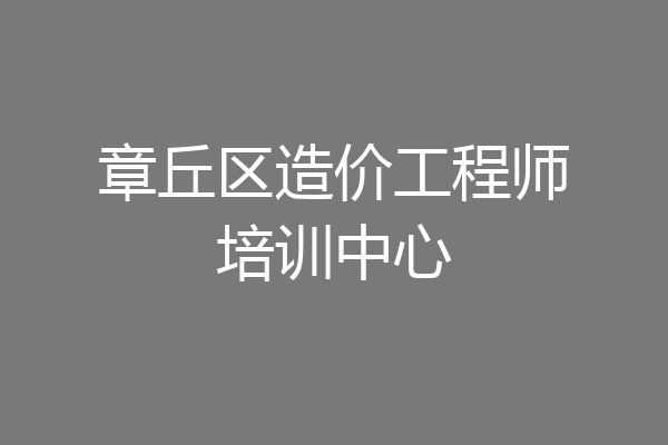 章丘区造价工程师培训中心