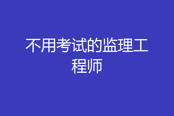 不用考试的监理工程师