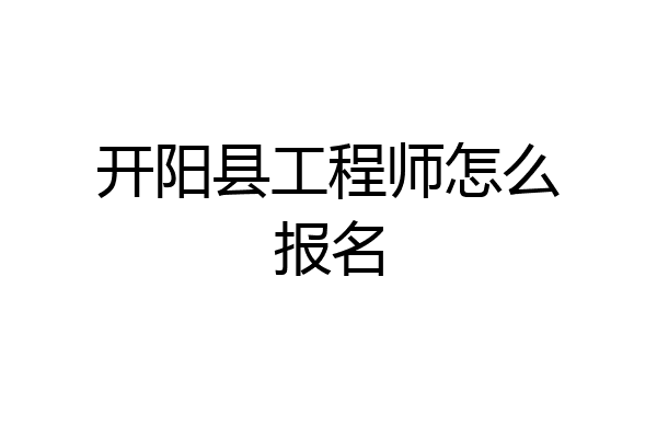 开阳县工程师怎么报名