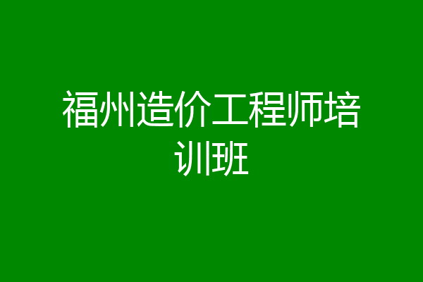 福州造价工程师培训班