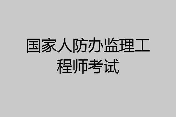 国家人防办监理工程师考试