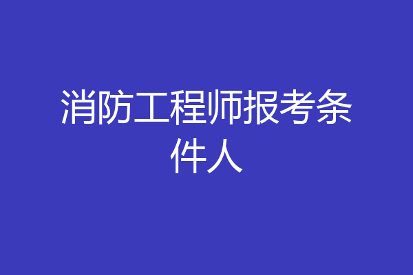 消防工程师报考条件人