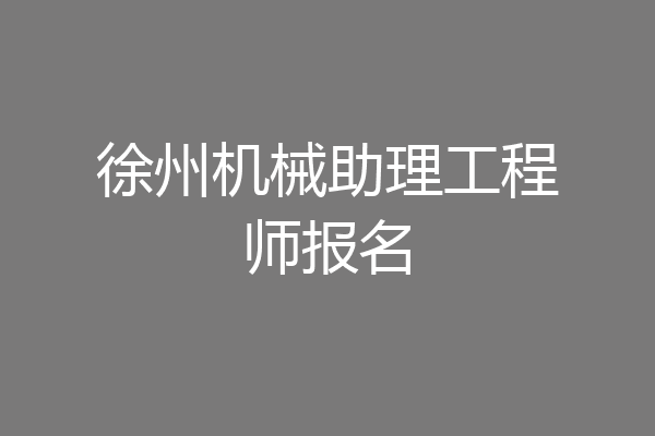徐州机械助理工程师报名